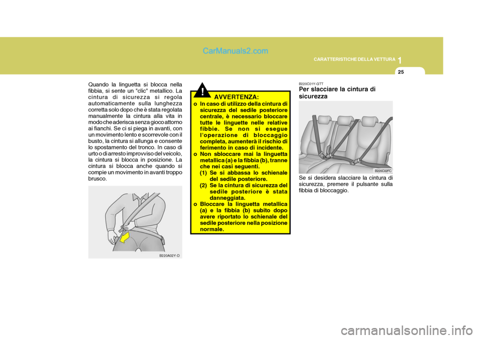 Hyundai Matrix 2005 Manuale del proprietario (in Italian) 1
CARATTERISTICHE DELLA VETTURA
25
!
Quando la linguetta si blocca nella fibbia, si sente un "clic" metallico. Lacintura di sicurezza si regola automaticamente sulla lunghezza corretta solo dopo che à Hyundai Matrix 2005 Manuale del proprietario (in Italian) 1
CARATTERISTICHE DELLA VETTURA
25
!
Quando la linguetta si blocca nella fibbia, si sente un "clic" metallico. Lacintura di sicurezza si regola automaticamente sulla lunghezza corretta solo dopo che Ã