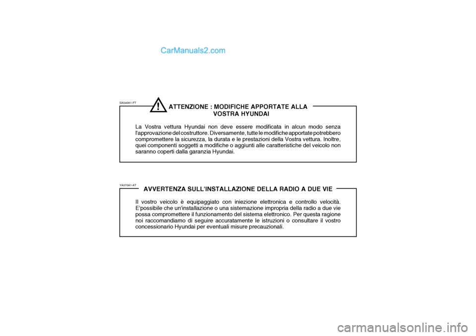 Hyundai Matrix 2005 Manuale del proprietario (in Italian) ATTENZIONE : MODIFICHE APPORTATE ALLAVOSTRA HYUNDAI
La Vostra vettura Hyundai non deve essere modificata in alcun modo senza lapprovazione del costruttore. Diversamente, tutte le modifiche apportate Hyundai Matrix 2005 Manuale del proprietario (in Italian) ATTENZIONE : MODIFICHE APPORTATE ALLAVOSTRA HYUNDAI
La Vostra vettura Hyundai non deve essere modificata in alcun modo senza lapprovazione del costruttore. Diversamente, tutte le modifiche apportate