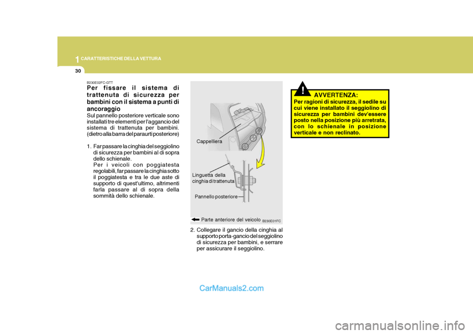 Hyundai Matrix 2005 Manuale del proprietario (in Italian) 1CARATTERISTICHE DELLA VETTURA
30
!AVVERTENZA:
Per ragioni di sicurezza, il sedile su cui viene installato il seggiolino disicurezza per bambini devessere posto nella posizione più arretrata, con lo Hyundai Matrix 2005 Manuale del proprietario (in Italian) 1CARATTERISTICHE DELLA VETTURA
30
!AVVERTENZA:
Per ragioni di sicurezza, il sedile su cui viene installato il seggiolino disicurezza per bambini devessere posto nella posizione più arretrata, con lo
