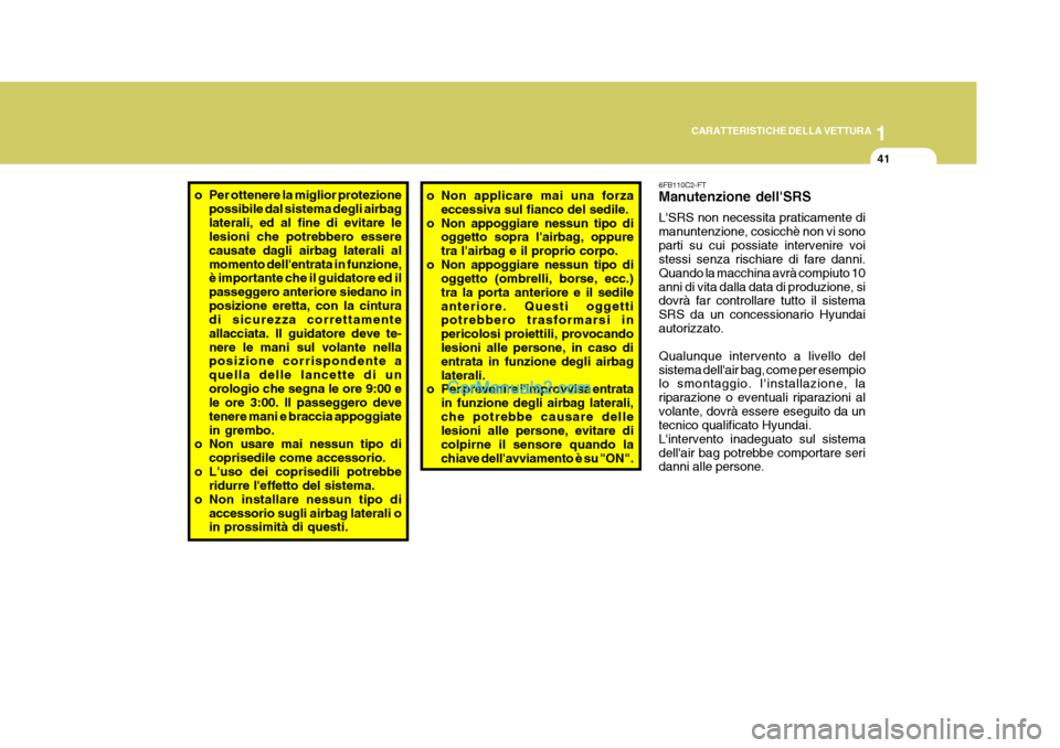 Hyundai Matrix 2005 Manuale del proprietario (in Italian) 1
CARATTERISTICHE DELLA VETTURA
41
o Per ottenere la miglior protezione
possibile dal sistema degli airbag laterali, ed al fine di evitare le lesioni che potrebbero essere causate dagli airbag lateral Hyundai Matrix 2005 Manuale del proprietario (in Italian) 1
CARATTERISTICHE DELLA VETTURA
41
o Per ottenere la miglior protezione
possibile dal sistema degli airbag laterali, ed al fine di evitare le lesioni che potrebbero essere causate dagli airbag lateral
