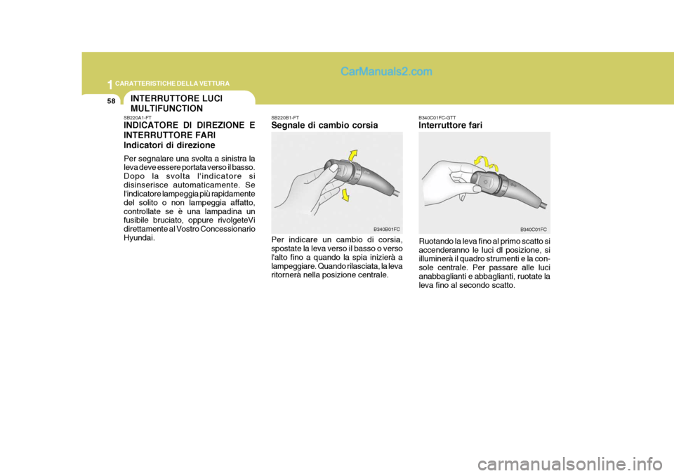 Hyundai Matrix 2005 Manuale del proprietario (in Italian) 1CARATTERISTICHE DELLA VETTURA
58
B340C01FC-GTT Interruttore fari
Ruotando la leva fino al primo scatto si accenderanno le luci dl posizione, si illuminerà il quadro strumenti e la con- sole centrale Hyundai Matrix 2005 Manuale del proprietario (in Italian) 1CARATTERISTICHE DELLA VETTURA
58
B340C01FC-GTT Interruttore fari
Ruotando la leva fino al primo scatto si accenderanno le luci dl posizione, si illuminerà il quadro strumenti e la con- sole centrale