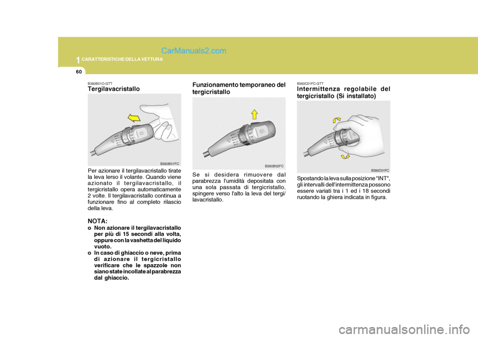 Hyundai Matrix 2005 Manuale del proprietario (in Italian) 1CARATTERISTICHE DELLA VETTURA
60
B350C01FC-GTT Intermittenza regolabile del tergicristallo (Si installato) Spostando la leva sulla posizione "INT", gli intervalli dellintermittenza possono essere va Hyundai Matrix 2005 Manuale del proprietario (in Italian) 1CARATTERISTICHE DELLA VETTURA
60
B350C01FC-GTT Intermittenza regolabile del tergicristallo (Si installato) Spostando la leva sulla posizione "INT", gli intervalli dellintermittenza possono essere va