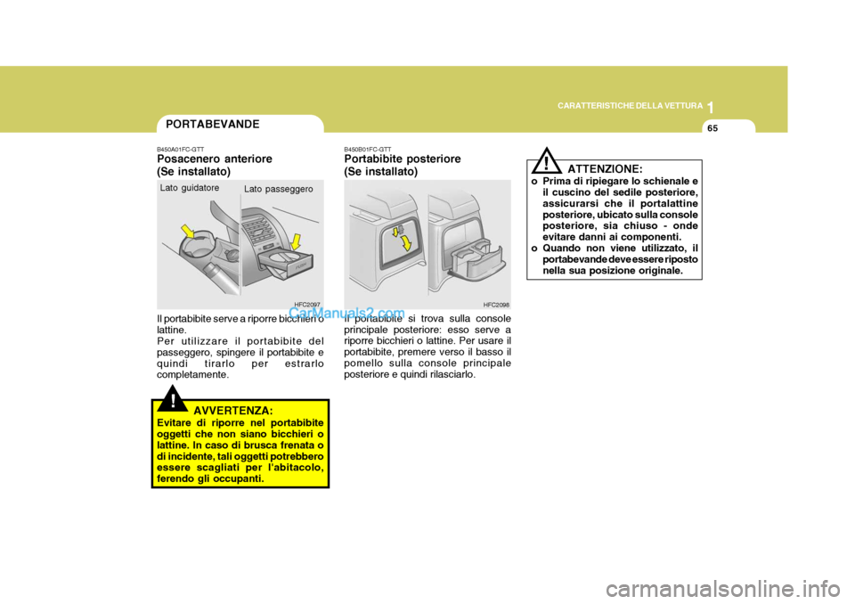 Hyundai Matrix 2005 Manuale del proprietario (in Italian) 1
CARATTERISTICHE DELLA VETTURA
65
B450B01FC-GTT Portabibite posteriore (Se installato) Il portabibite si trova sulla console principale posteriore: esso serve a riporre bicchieri o lattine. Per usare Hyundai Matrix 2005 Manuale del proprietario (in Italian) 1
CARATTERISTICHE DELLA VETTURA
65
B450B01FC-GTT Portabibite posteriore (Se installato) Il portabibite si trova sulla console principale posteriore: esso serve a riporre bicchieri o lattine. Per usare