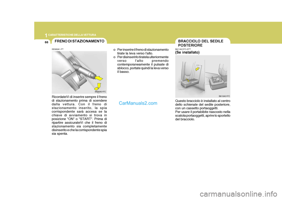 Hyundai Matrix 2005 Manuale del proprietario (in Italian) 1CARATTERISTICHE DELLA VETTURA
66BRACCIOLO DEL SEDILE POSTERIORE
B611A01FC-GTT (Se installato) Questo bracciolo è installato al centro dello schienale del sedile posteriore, con un cassetto portaogge Hyundai Matrix 2005 Manuale del proprietario (in Italian) 1CARATTERISTICHE DELLA VETTURA
66BRACCIOLO DEL SEDILE POSTERIORE
B611A01FC-GTT (Se installato) Questo bracciolo è installato al centro dello schienale del sedile posteriore, con un cassetto portaogge