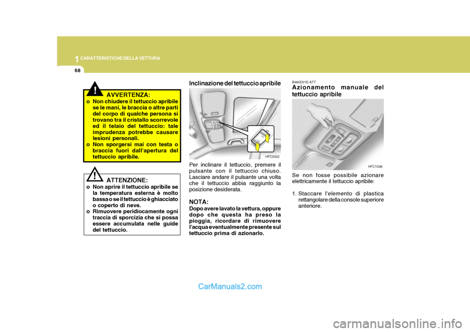 Hyundai Matrix 2005 Manuale del proprietario (in Italian) 1CARATTERISTICHE DELLA VETTURA
68
B460D01E-ATT Azionamento manuale del tettuccio apribile
Se non fosse possibile azionare elettricamente il tettuccio apribile:
1. Staccare lelemento di plastica rett Hyundai Matrix 2005 Manuale del proprietario (in Italian) 1CARATTERISTICHE DELLA VETTURA
68
B460D01E-ATT Azionamento manuale del tettuccio apribile
Se non fosse possibile azionare elettricamente il tettuccio apribile:
1. Staccare lelemento di plastica rett