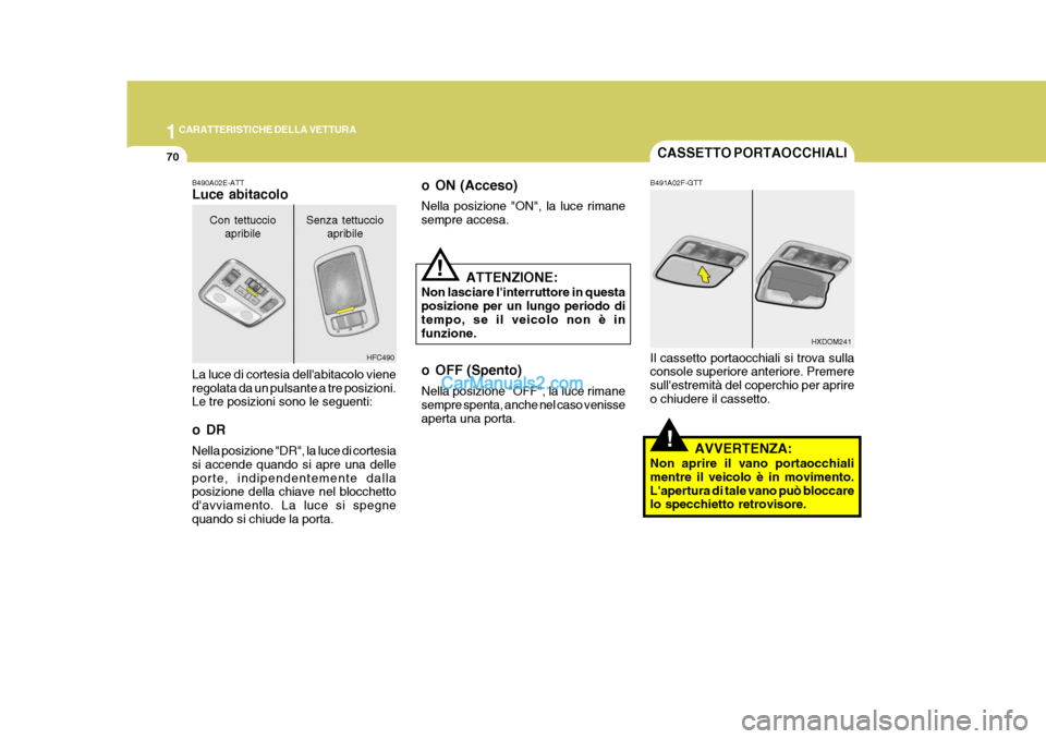 Hyundai Matrix 2005 Manuale del proprietario (in Italian) 1CARATTERISTICHE DELLA VETTURA
70
!
CASSETTO PORTAOCCHIALI
B491A02F-GTT Il cassetto portaocchiali si trova sulla console superiore anteriore. Premere sullestremità del coperchio per aprireo chiudere Hyundai Matrix 2005 Manuale del proprietario (in Italian) 1CARATTERISTICHE DELLA VETTURA
70
!
CASSETTO PORTAOCCHIALI
B491A02F-GTT Il cassetto portaocchiali si trova sulla console superiore anteriore. Premere sullestremità del coperchio per aprireo chiudere