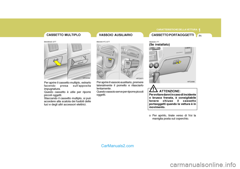 Hyundai Matrix 2005 Manuale del proprietario (in Italian) 1
CARATTERISTICHE DELLA VETTURA
71
!
VASSOIO AUSILIARIO
B820A01FC-GTT Per aprire il vassoio ausiliario, premere lateralmente il pomello e rilasciarlo lentamente.Questo vassoio serve per riporre piccol Hyundai Matrix 2005 Manuale del proprietario (in Italian) 1
CARATTERISTICHE DELLA VETTURA
71
!
VASSOIO AUSILIARIO
B820A01FC-GTT Per aprire il vassoio ausiliario, premere lateralmente il pomello e rilasciarlo lentamente.Questo vassoio serve per riporre piccol