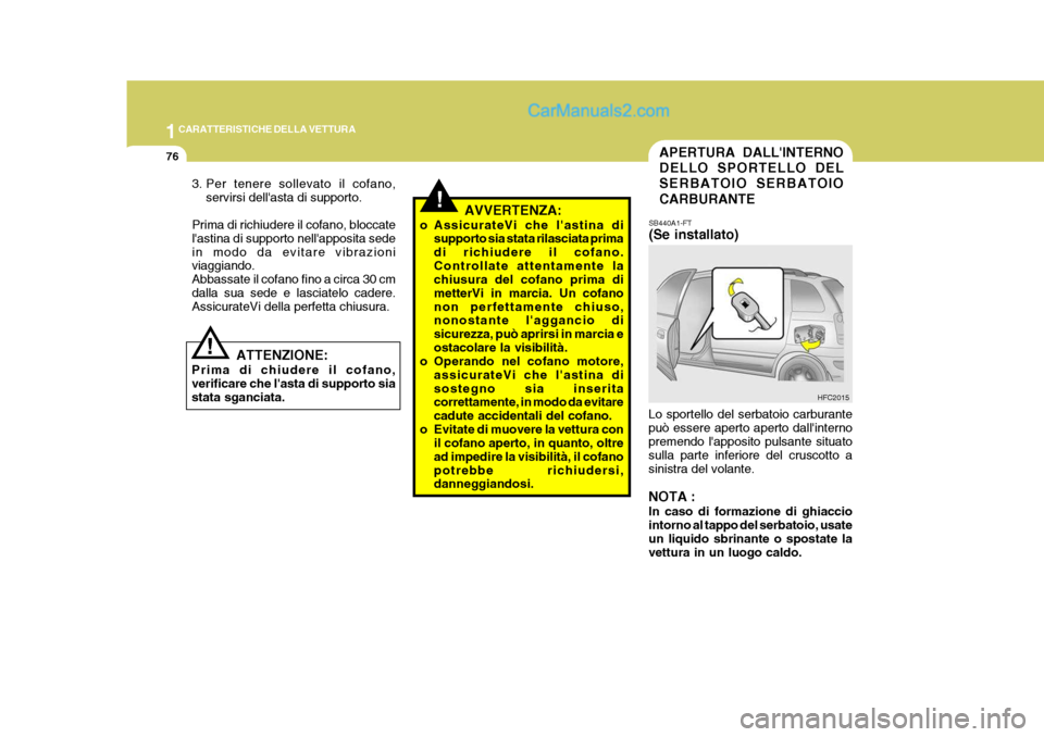 Hyundai Matrix 2005 Manuale del proprietario (in Italian) 1CARATTERISTICHE DELLA VETTURA
76
!
APERTURA DALLINTERNO DELLO SPORTELLO DELSERBATOIO SERBATOIO CARBURANTE
SB440A1-FT (Se installato)
Lo sportello del serbatoio carburante può essere aperto aperto d Hyundai Matrix 2005 Manuale del proprietario (in Italian) 1CARATTERISTICHE DELLA VETTURA
76
!
APERTURA DALLINTERNO DELLO SPORTELLO DELSERBATOIO SERBATOIO CARBURANTE
SB440A1-FT (Se installato)
Lo sportello del serbatoio carburante può essere aperto aperto d