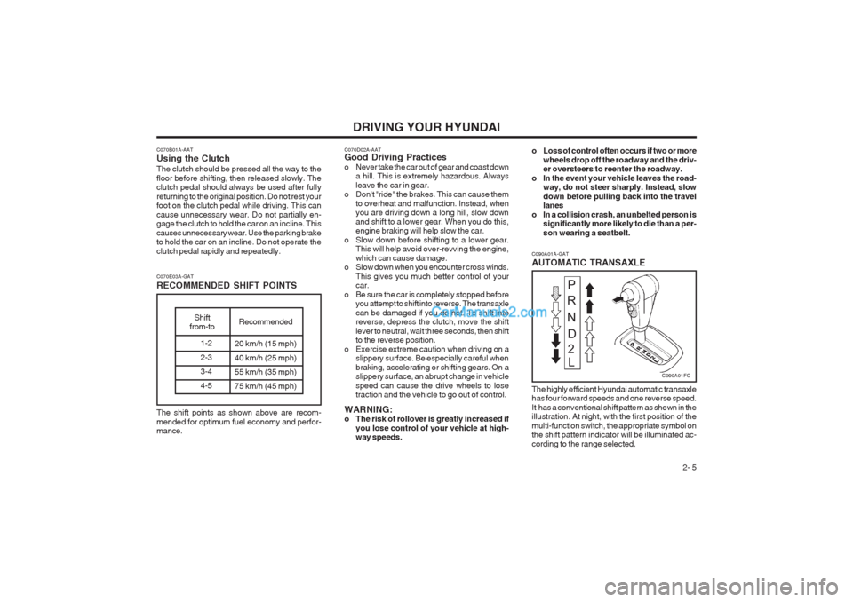 Hyundai Matrix 2004  Owners Manual DRIVING YOUR HYUNDAI 2- 5
C070B01A-AAT Using the Clutch The clutch should be pressed all the way to the floor before shifting, then released slowly. The clutch pedal should always be used after fully 