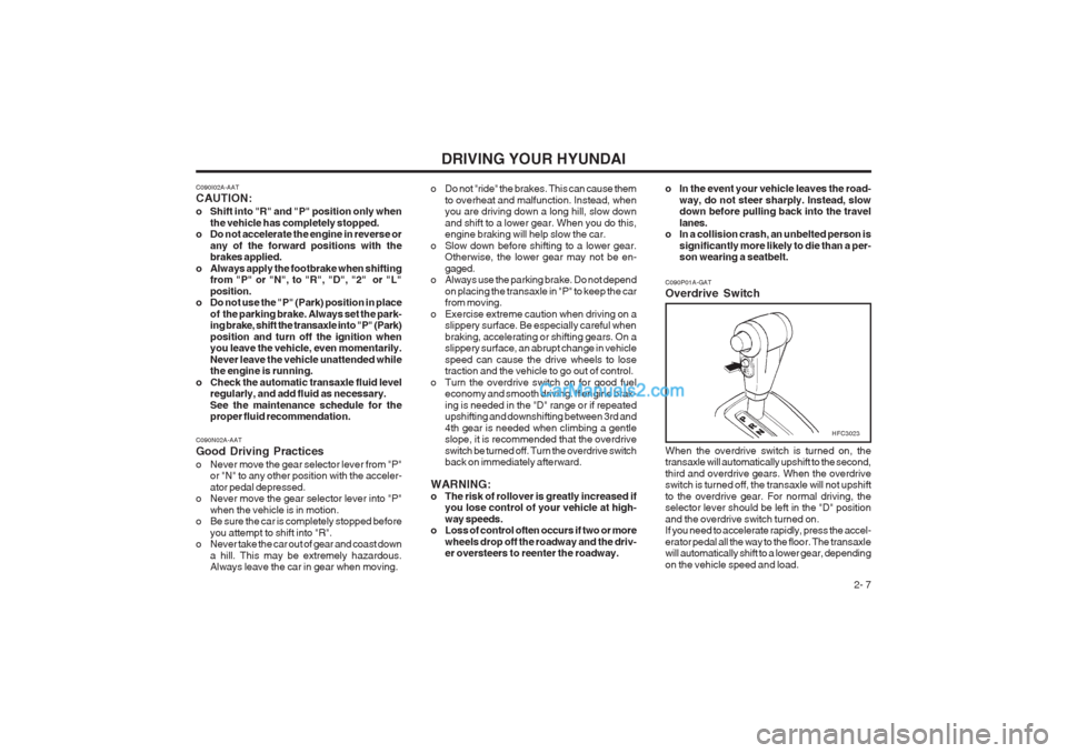 Hyundai Matrix 2004  Owners Manual DRIVING YOUR HYUNDAI 2- 7
C090I02A-AAT CAUTION: 
o Shift into "R" and "P" position only when
the vehicle has completely stopped.
o Do not accelerate the engine in reverse or
any of the forward positio