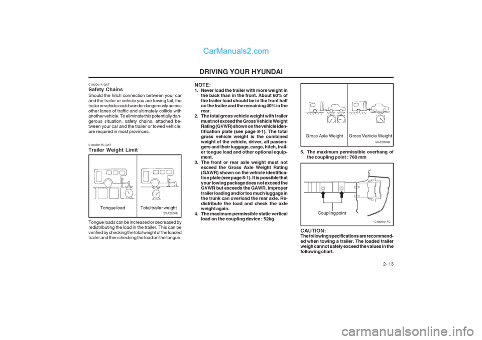 Hyundai Matrix 2004  Owners Manual DRIVING YOUR HYUNDAI 2- 13
C190D01A-GAT Safety Chains Should the hitch connection between your car and the trailer or vehicle you are towing fail, the trailer or vehicle could wander dangerously acros