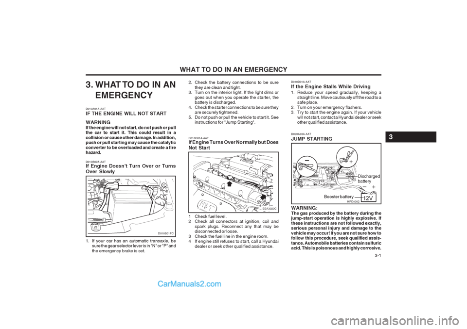 Hyundai Matrix 2004 User Guide WHAT TO DO IN AN EMERGENCY  3-1
3. WHAT TO DO IN ANEMERGENCY
D010A01A-AAT IF THE ENGINE WILL NOT START WARNING If the engine will not start, do not push or pull the car to start it. This could result 