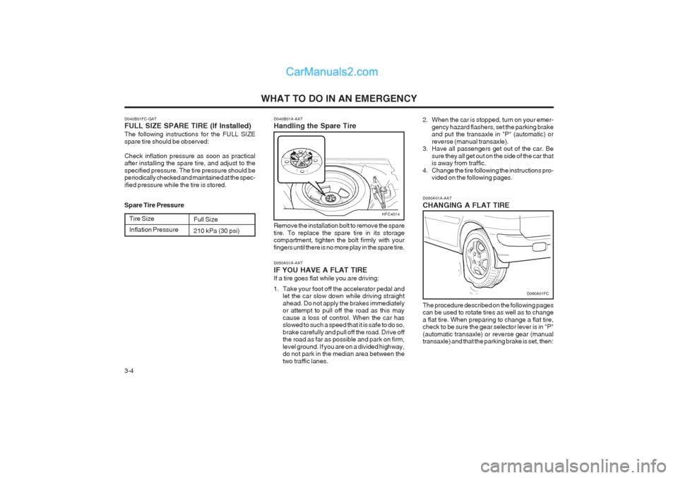 Hyundai Matrix 2004 User Guide WHAT TO DO IN AN EMERGENCY
3-4 D060A01A-AAT CHANGING A FLAT TIRE The procedure described on the following pages can be used to rotate tires as well as to change a flat tire. When preparing to change a