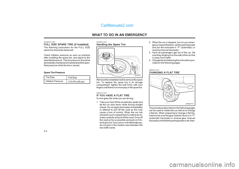 Hyundai Matrix 2004 Owners Manual WHAT TO DO IN AN EMERGENCY
3-4 D060A01A-AAT CHANGING A FLAT TIRE The procedure described on the following pages can be used to rotate tires as well as to change a flat tire. When preparing to change a Hyundai Matrix 2004 Owners Manual WHAT TO DO IN AN EMERGENCY
3-4 D060A01A-AAT CHANGING A FLAT TIRE The procedure described on the following pages can be used to rotate tires as well as to change a flat tire. When preparing to change a