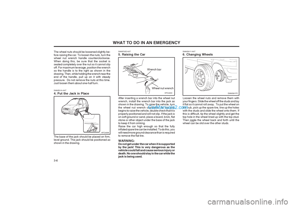 Hyundai Matrix 2004  Owners Manual WHAT TO DO IN AN EMERGENCY
3-6 D060G01Y-AAT 6. Changing Wheels Loosen the wheel nuts and remove them with your fingers. Slide the wheel off the studs and lay it flat so it cannot roll away.  To put th