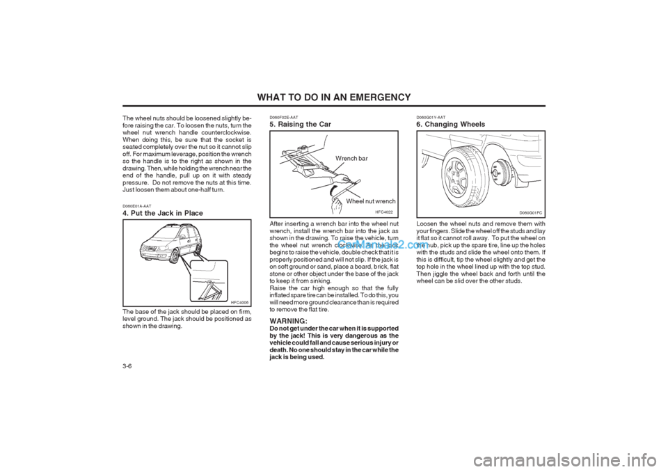 Hyundai Matrix 2004 Workshop Manual WHAT TO DO IN AN EMERGENCY
3-6 D060G01Y-AAT 6. Changing Wheels Loosen the wheel nuts and remove them with your fingers. Slide the wheel off the studs and lay it flat so it cannot roll away. To put th Hyundai Matrix 2004 Workshop Manual WHAT TO DO IN AN EMERGENCY
3-6 D060G01Y-AAT 6. Changing Wheels Loosen the wheel nuts and remove them with your fingers. Slide the wheel off the studs and lay it flat so it cannot roll away. To put th