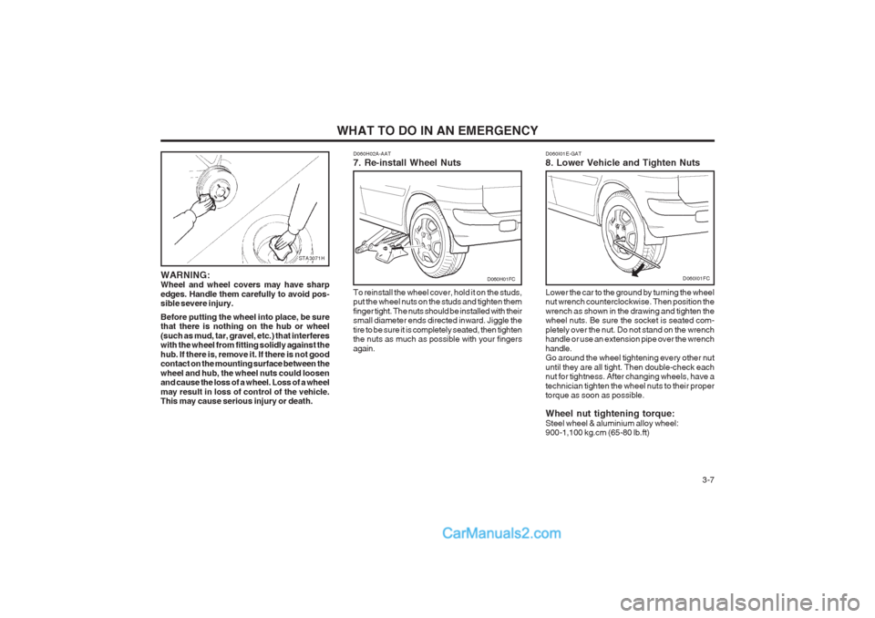 Hyundai Matrix 2004  Owners Manual WHAT TO DO IN AN EMERGENCY  3-7
STA3071H
WARNING: Wheel and wheel covers may have sharp edges. Handle them carefully to avoid pos- sible severe injury. Before putting the wheel into place, be sure tha