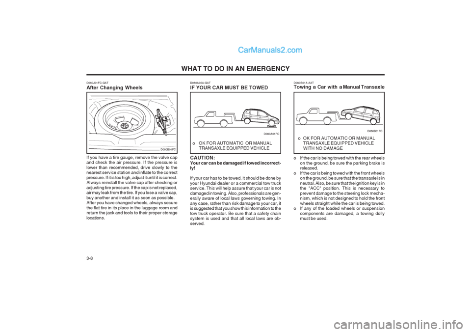 Hyundai Matrix 2004  Owners Manual WHAT TO DO IN AN EMERGENCY
3-8 D080A02A-GAT IF YOUR CAR MUST BE TOWED CAUTION: Your car can be damaged if towed incorrect- ly! If your car has to be towed, it should be done by your Hyundai dealer or 