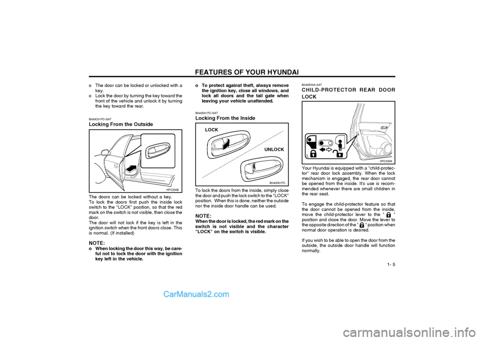 Hyundai Matrix 2004 User Guide FEATURES OF YOUR HYUNDAI  1- 5
HFC2009
o The door can be locked or unlocked with akey.
o Lock the door by turning the key toward the front of the vehicle and unlock it by turning the key toward the re
