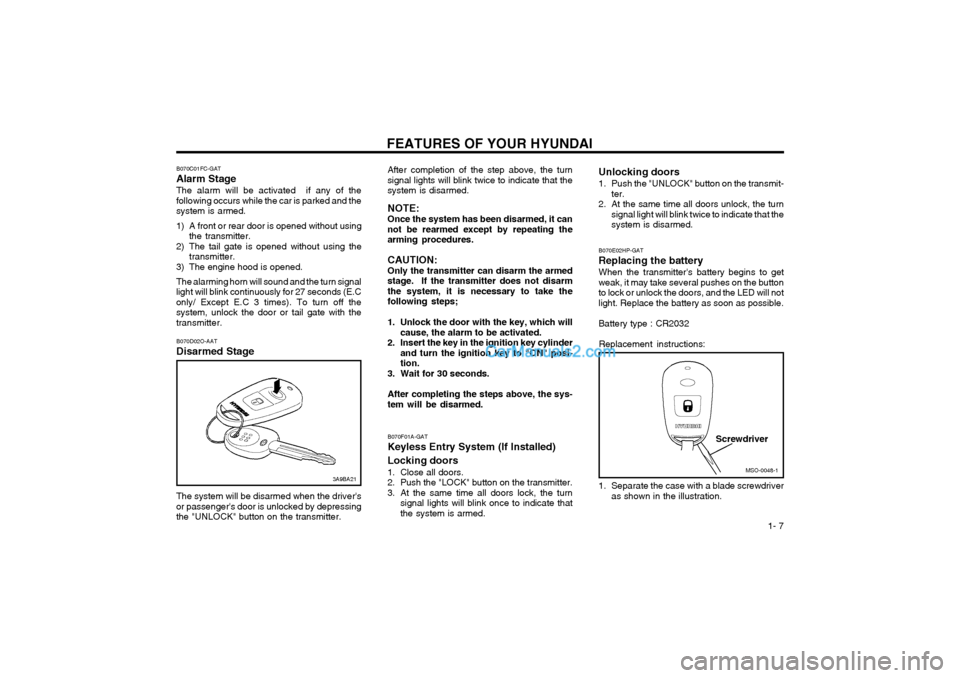 Hyundai Matrix 2004 User Guide FEATURES OF YOUR HYUNDAI  1- 7
After completion of the step above, the turn signal lights will blink twice to indicate that thesystem is disarmed. NOTE: Once the system has been disarmed, it can not b