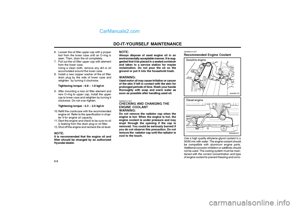 Hyundai Matrix 2004  Owners Manual DO-IT-YOURSELF MAINTENANCE
6-8
G050B01A-AAT
Recommended Engine Coolant
Use a high quality ethylene-glycol coolant in a 50/50 mix with water. The engine coolant shouldbe compatible with aluminum engine