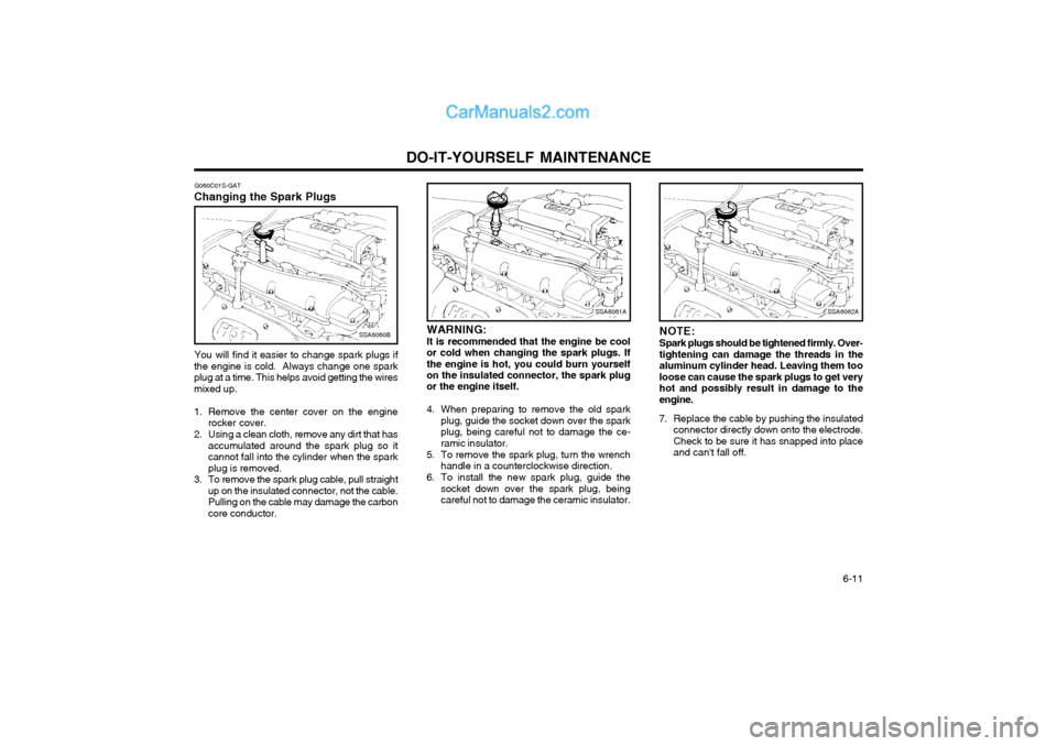 Hyundai Matrix 2004  Owners Manual DO-IT-YOURSELF MAINTENANCE  6-11
NOTE: Spark plugs should be tightened firmly. Over- tightening can damage the threads in thealuminum cylinder head. Leaving them tooloose can cause the spark plugs to 