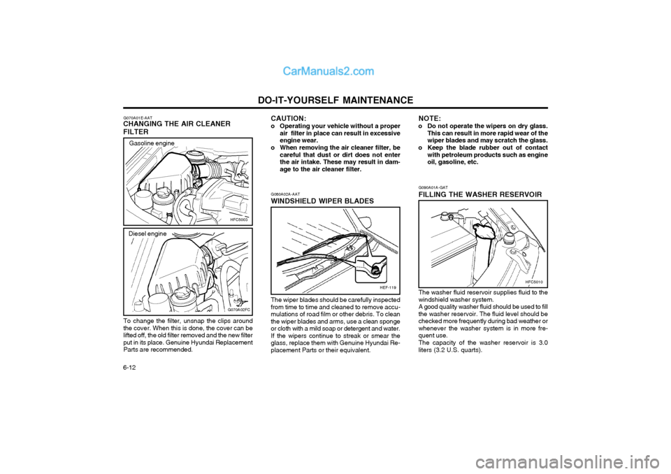 Hyundai Matrix 2004  Owners Manual DO-IT-YOURSELF MAINTENANCE
6-12
G090A01A-GAT FILLING THE WASHER RESERVOIR The washer fluid reservoir supplies fluid to the windshield washer system.A good quality washer fluid should be used to fillth