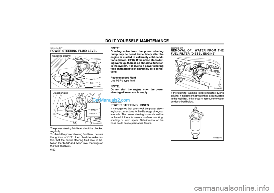 Hyundai Matrix 2004  Owners Manual DO-IT-YOURSELF MAINTENANCE
6-22
G240A01A-AAT
POWER STEERING HOSES
It is suggested that you check the power steer-
ing hose connections for fluid leakage at regular intervals. The power steering hoses 