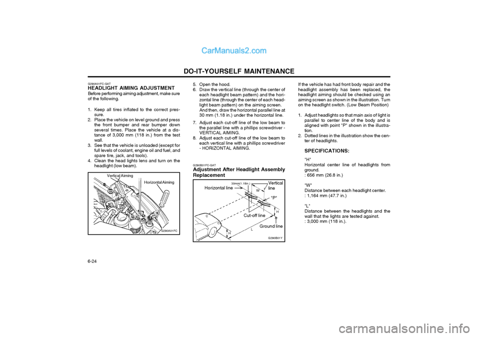 Hyundai Matrix 2004  Owners Manual DO-IT-YOURSELF MAINTENANCE
6-24 If the vehicle has had front body repair and the headlight assembly has been replaced, theheadlight aiming should be checked using anaiming screen as shown in the illus