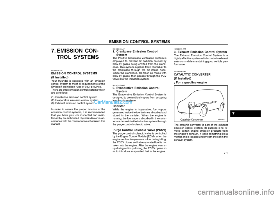 Hyundai Matrix 2004 User Guide EMISSION CONTROL SYSTEMS  7-1
7. EMISSION CON-TROL SYSTEMS
H010A01A-GAT
EMISSION CONTROL SYSTEMS (If Installed)
Your Hyundai is equipped with an emission
control system to meet all requirements of the