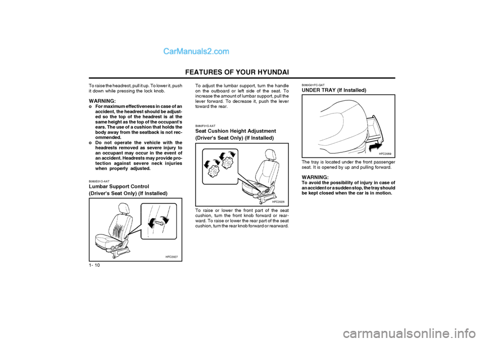 Hyundai Matrix 2004 User Guide FEATURES OF YOUR HYUNDAI
1- 10 B080F01S-AAT Seat Cushion Height Adjustment (Drivers Seat Only) (If Installed) To raise or lower the front part of the seat cushion, turn the front knob forward or rear