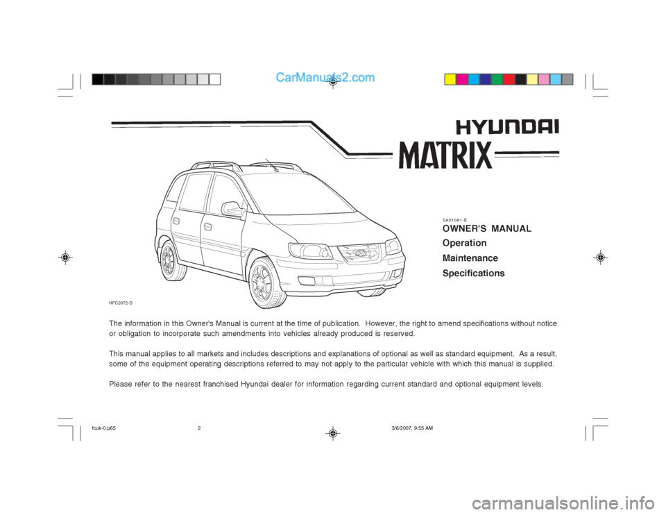 Hyundai Matrix 2004 Owners Manual The information in this Owners Manual is current at the time of publication. However, the right to amend specifications without notice or obligation to incorporate such amendments into vehicles alre Hyundai Matrix 2004 Owners Manual The information in this Owners Manual is current at the time of publication. However, the right to amend specifications without notice or obligation to incorporate such amendments into vehicles alre