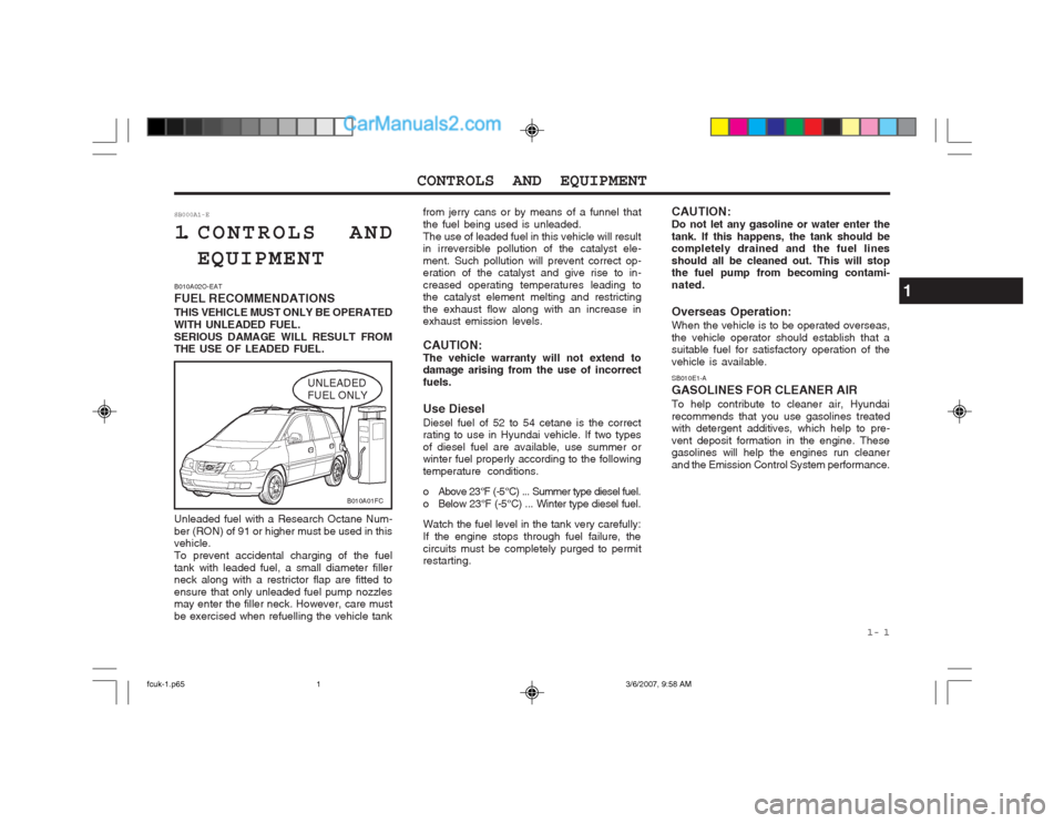 Hyundai Matrix 2004  Owners Manual  1-  1
CONTROLS AND EQUIPMENT
from jerry cans or by means of a funnel that the fuel being used is unleaded.The use of leaded fuel in this vehicle will result in irreversible pollution of the catalyst 