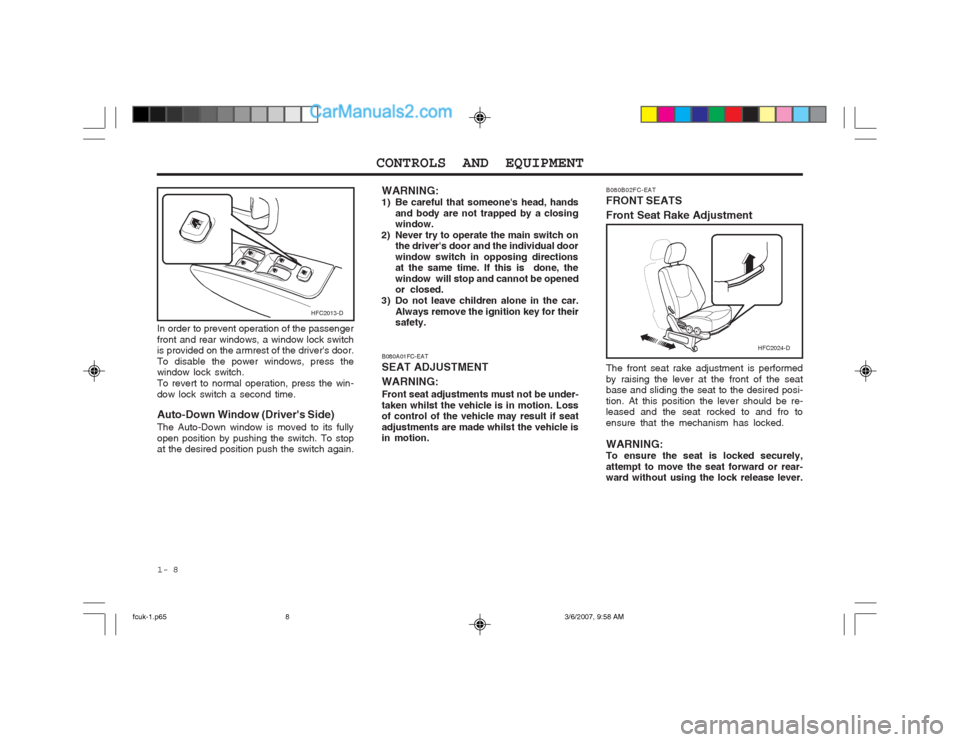 Hyundai Matrix 2004  Owners Manual CONTROLS AND EQUIPMENT
1- 8 The front seat rake adjustment is performed by raising the lever at the front of the seat base and sliding the seat to the desired posi- tion. At this position the lever sh