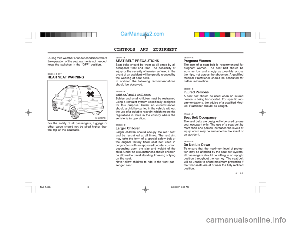 Hyundai Matrix 2004 Manual Online 1- 13
CONTROLS AND EQUIPMENT
SB090O1-E Pregnant WomenThe use of a seat belt is recommended for pregnant women. The seat belt should be worn as low and snugly as possible across the hips, not across Hyundai Matrix 2004 Manual Online 1- 13
CONTROLS AND EQUIPMENT
SB090O1-E Pregnant WomenThe use of a seat belt is recommended for pregnant women. The seat belt should be worn as low and snugly as possible across the hips, not across