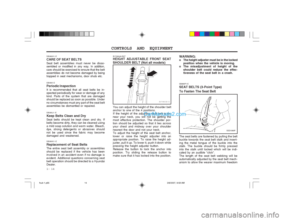 Hyundai Matrix 2004 Owners Guide CONTROLS AND EQUIPMENT
1- 14 SB090P1-E SEAT BELTS (3-Point Type) To Fasten The Seat Belt
SSD1090P
The seat belts are fastened by pulling the belt buckle towards the seat belt stalk and insert- ing the Hyundai Matrix 2004 Owners Guide CONTROLS AND EQUIPMENT
1- 14 SB090P1-E SEAT BELTS (3-Point Type) To Fasten The Seat Belt
SSD1090P
The seat belts are fastened by pulling the belt buckle towards the seat belt stalk and insert- ing the