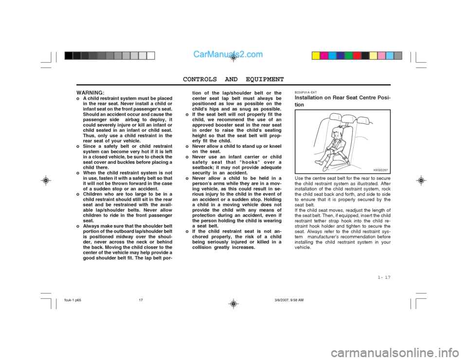 Hyundai Matrix 2004 Manual Online 1- 17
CONTROLS AND EQUIPMENT
WARNING:
o A child restraint system must be placed in the rear seat. Never install a child orinfant seat on the front passengers seat.Should an accident occur and caus Hyundai Matrix 2004 Manual Online 1- 17
CONTROLS AND EQUIPMENT
WARNING:
o A child restraint system must be placed in the rear seat. Never install a child orinfant seat on the front passengers seat.Should an accident occur and caus