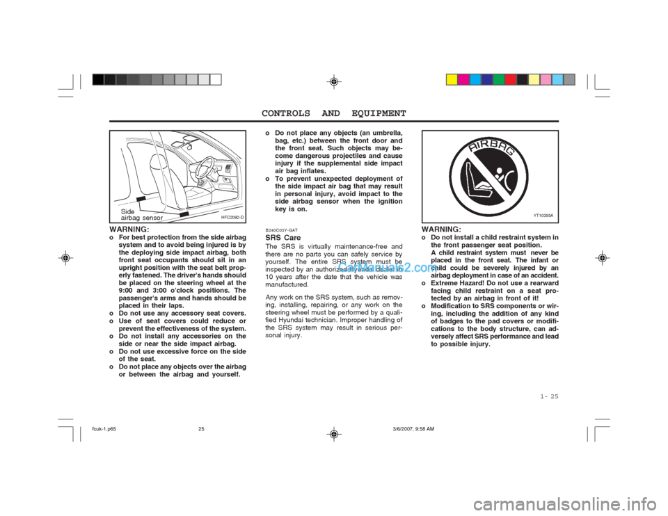 Hyundai Matrix 2004  Owners Manual  1-  25
CONTROLS AND EQUIPMENT
YT10355A
WARNING: 
o Do not install a child restraint system in
the front passenger seat position.
A child restraint system must  never be placed in the front seat. The 