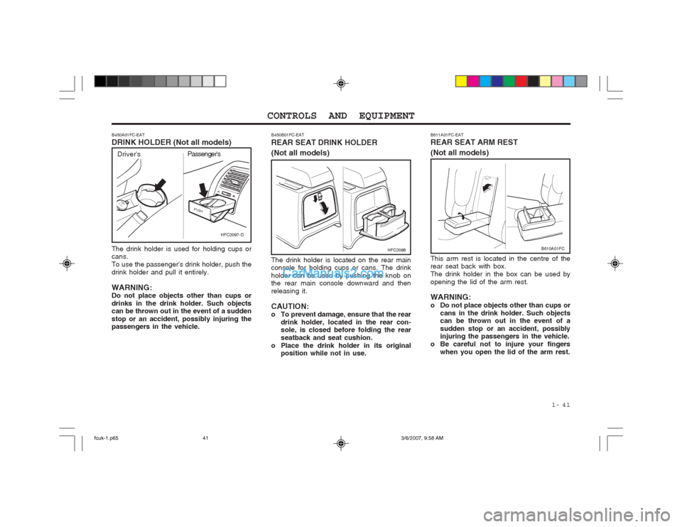 Hyundai Matrix 2004 Owners Manual 1- 41
CONTROLS AND EQUIPMENT
The drink holder is used for holding cups or cans. To use the passengers drink holder, push thedrink holder and pull it entirely. WARNING: Do not place objects other th Hyundai Matrix 2004 Owners Manual 1- 41
CONTROLS AND EQUIPMENT
The drink holder is used for holding cups or cans. To use the passengers drink holder, push thedrink holder and pull it entirely. WARNING: Do not place objects other th