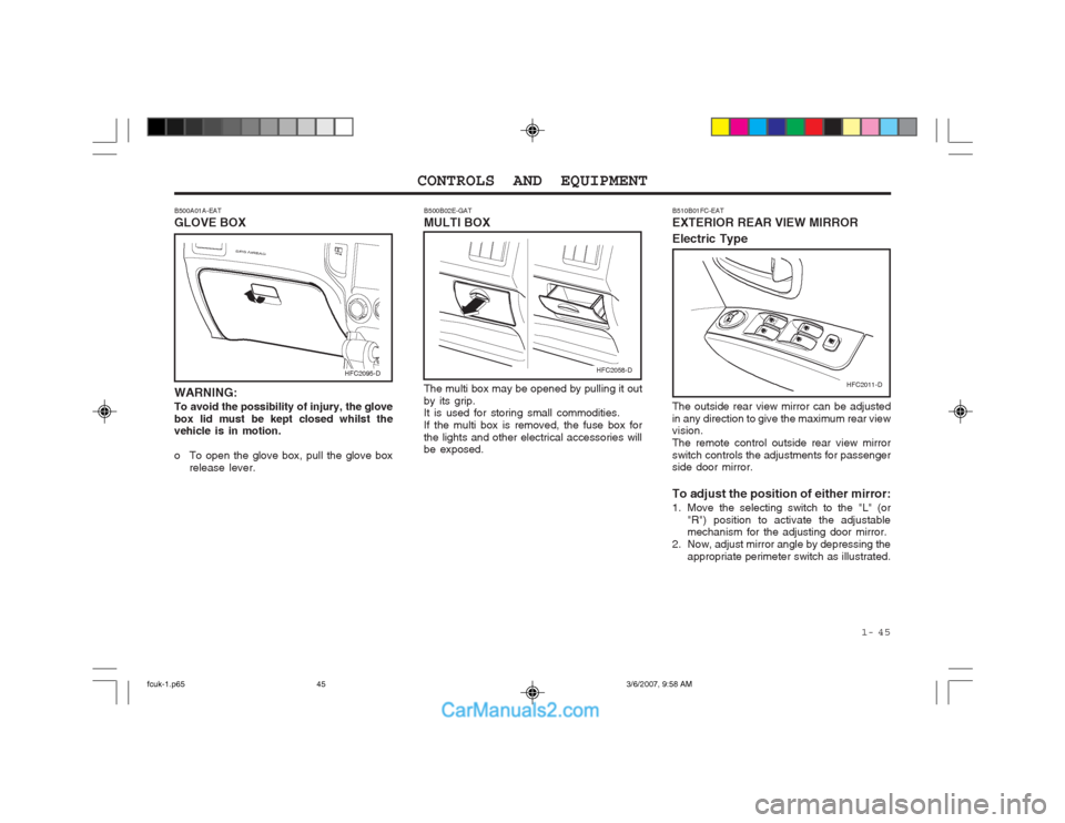 Hyundai Matrix 2004  Owners Manual  1-  45
CONTROLS AND EQUIPMENT
B500A01A-EAT GLOVE BOX WARNING: To avoid the possibility of injury, the glove box lid must be kept closed whilst the vehicle is in motion. 
o To open the glove box, pull