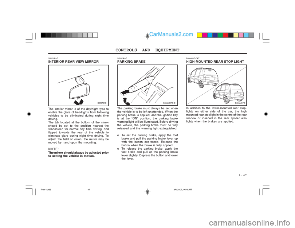 Hyundai Matrix 2004 User Guide  1-  47
CONTROLS AND EQUIPMENT
SB380A1-E PARKING BRAKE The parking brake must always be set when the vehicle is to be left unattended. When the parking brake is applied, and the ignition key is at the