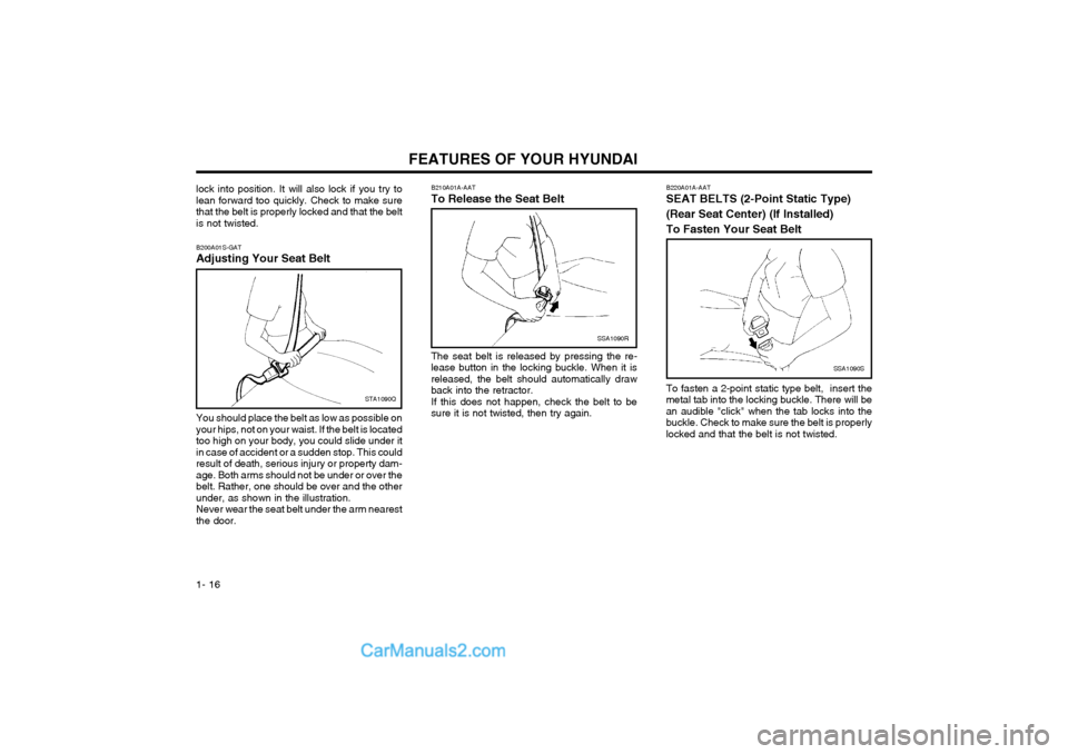 Hyundai Matrix 2004 Owners Guide FEATURES OF YOUR HYUNDAI
1- 16
SSA1090R
B210A01A-AAT To Release the Seat Belt The seat belt is released by pressing the re- lease button in the locking buckle. When it isreleased, the belt should auto Hyundai Matrix 2004 Owners Guide FEATURES OF YOUR HYUNDAI
1- 16
SSA1090R
B210A01A-AAT To Release the Seat Belt The seat belt is released by pressing the re- lease button in the locking buckle. When it isreleased, the belt should auto