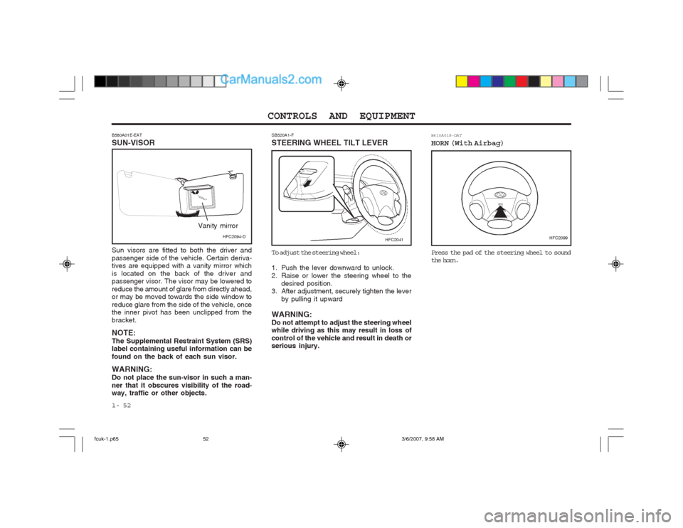 Hyundai Matrix 2004  Owners Manual CONTROLS AND EQUIPMENT
1- 52 B610A01S-DAT 
HORN (With Airbag) Press the pad of the steering wheel to sound 
the horn.
B580A01E-EAT SUN-VISOR Sun visors are fitted to both the driver and passenger side