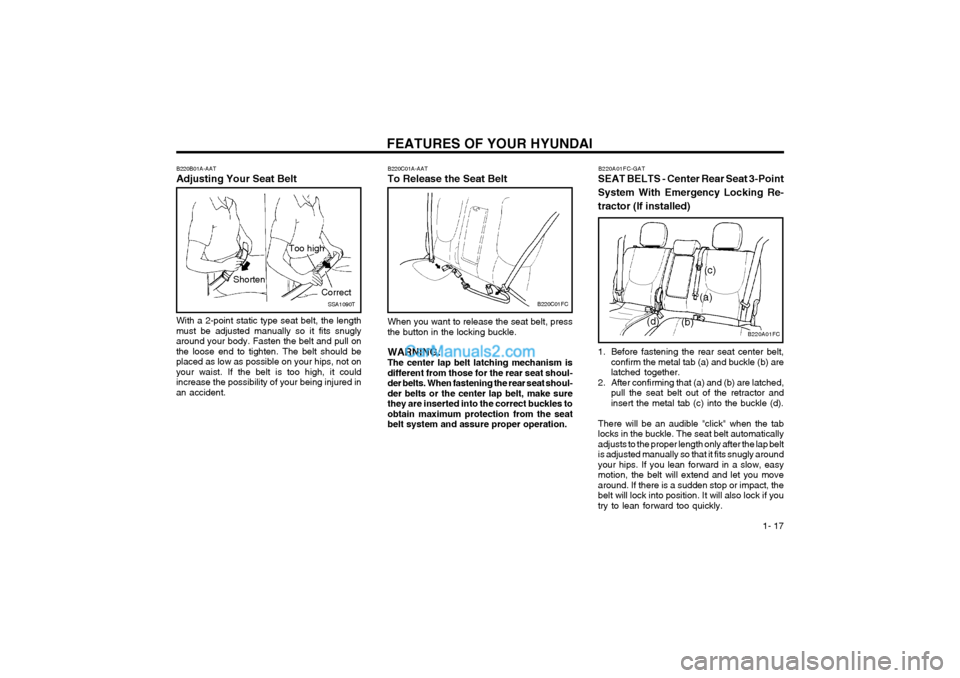 Hyundai Matrix 2004  Owners Manual FEATURES OF YOUR HYUNDAI  1- 17
B220C01A-AAT To Release the Seat Belt
B220C01FC
When you want to release the seat belt, press the button in the locking buckle. WARNING: The center lap belt latching me