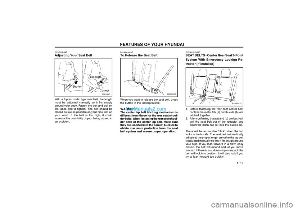 Hyundai Matrix 2004 User Guide FEATURES OF YOUR HYUNDAI 1- 17
B220C01A-AAT To Release the Seat Belt
B220C01FC
When you want to release the seat belt, press the button in the locking buckle. WARNING: The center lap belt latching me Hyundai Matrix 2004 User Guide FEATURES OF YOUR HYUNDAI 1- 17
B220C01A-AAT To Release the Seat Belt
B220C01FC
When you want to release the seat belt, press the button in the locking buckle. WARNING: The center lap belt latching me