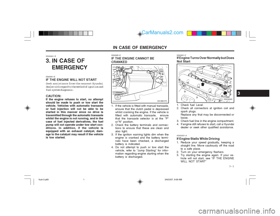 Hyundai Matrix 2004  Owners Manual   3-1
IN CASE OF EMERGENCY
SD000A1-E 
3. IN CASE OF EMERGENCY
SD020A1-E IF THE ENGINE WILL NOT START 
Seek assistance from the nearest Hyundai 
dealer with regard to the method of ignition and 
fuel s
