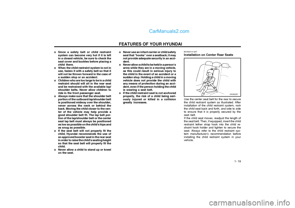 Hyundai Matrix 2004 Owners Manual FEATURES OF YOUR HYUNDAI 1- 19
o Never use an infant carrier or child safety
seat that "hooks" over a seatback; it may not provide adequate security in an acci-dent.
o Never allow a child to be held Hyundai Matrix 2004 Owners Manual FEATURES OF YOUR HYUNDAI 1- 19
o Never use an infant carrier or child safety
seat that "hooks" over a seatback; it may not provide adequate security in an acci-dent.
o Never allow a child to be held