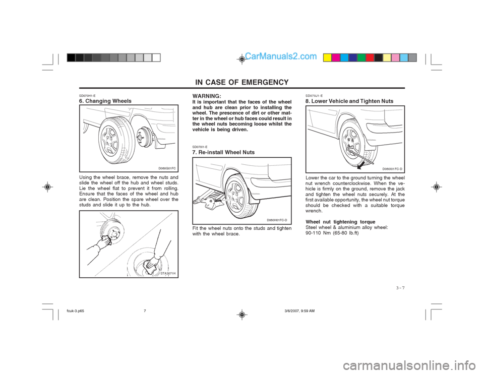 Hyundai Matrix 2004  Owners Manual   3-7
IN CASE OF EMERGENCY
WARNING: It is important that the faces of the wheeland hub are clean prior to installing the wheel. The prescence of dirt or other mat- ter in the wheel or hub faces could 