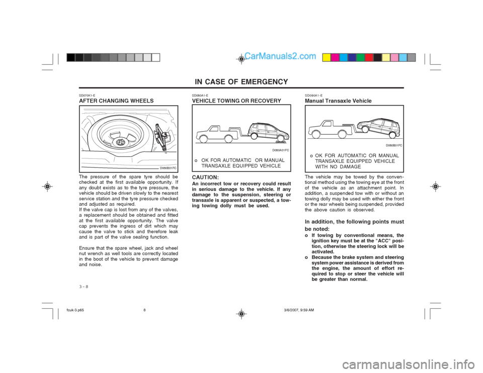 Hyundai Matrix 2004  Owners Manual IN CASE OF EMERGENCY
3-8 The vehicle may be towed by the conven- tional method using the towing eye at the front of the vehicle as an attachment point. In addition, a suspended tow with or without an 