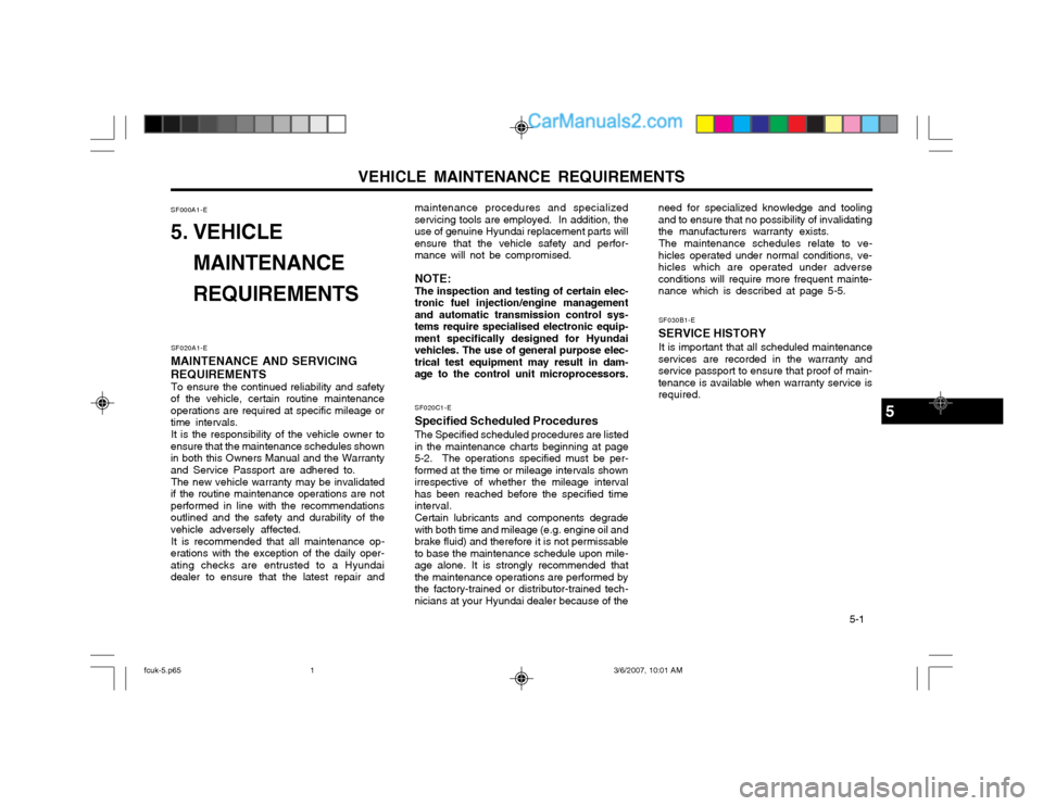 Hyundai Matrix 2004  Owners Manual VEHICLE MAINTENANCE REQUIREMENTS   5-1
SF020A1-E
MAINTENANCE AND SERVICING REQUIREMENTS To ensure the continued reliability and safety
of the vehicle, certain routine maintenance operations are requir